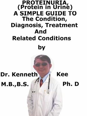 cover image of Proteinuria, (Protein in Urine) a Simple Guide to the Condition, Diagnosis, Treatment and Related Conditions